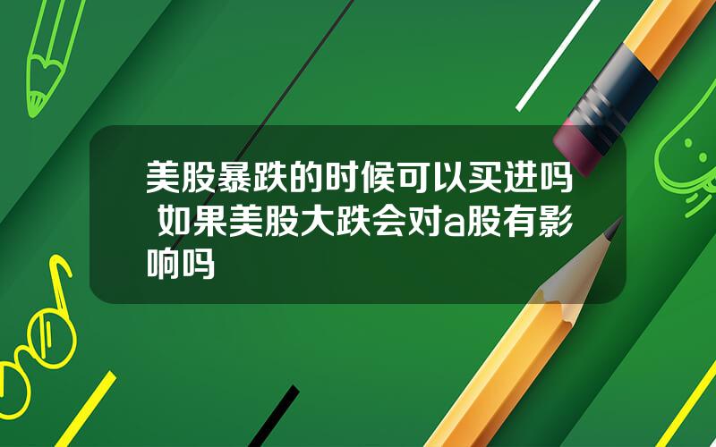 美股暴跌的时候可以买进吗 如果美股大跌会对a股有影响吗